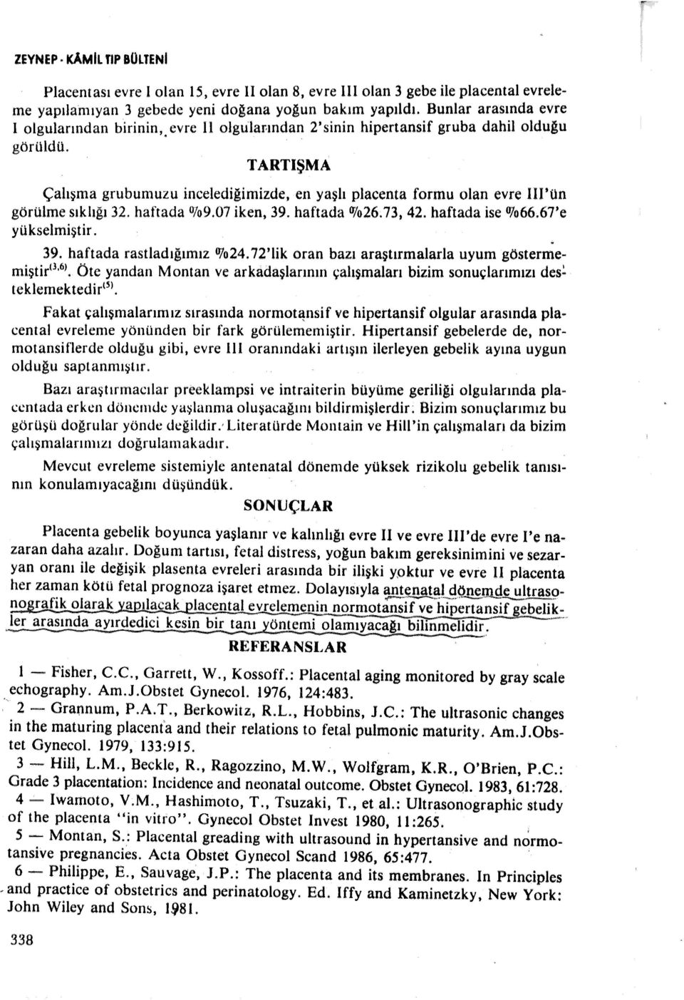 TARTIŞMA Çalışma grubumuzu incelediğimizde, en yaşlı placenta formu olan evre Ul'ün görülme sıklığı 32. haftada O/o9.07 iken, 39. haftada %26.73, 42. haftada ise %66~67'e yükselmiştir. 39. haftada rastladığımız l1/o24.