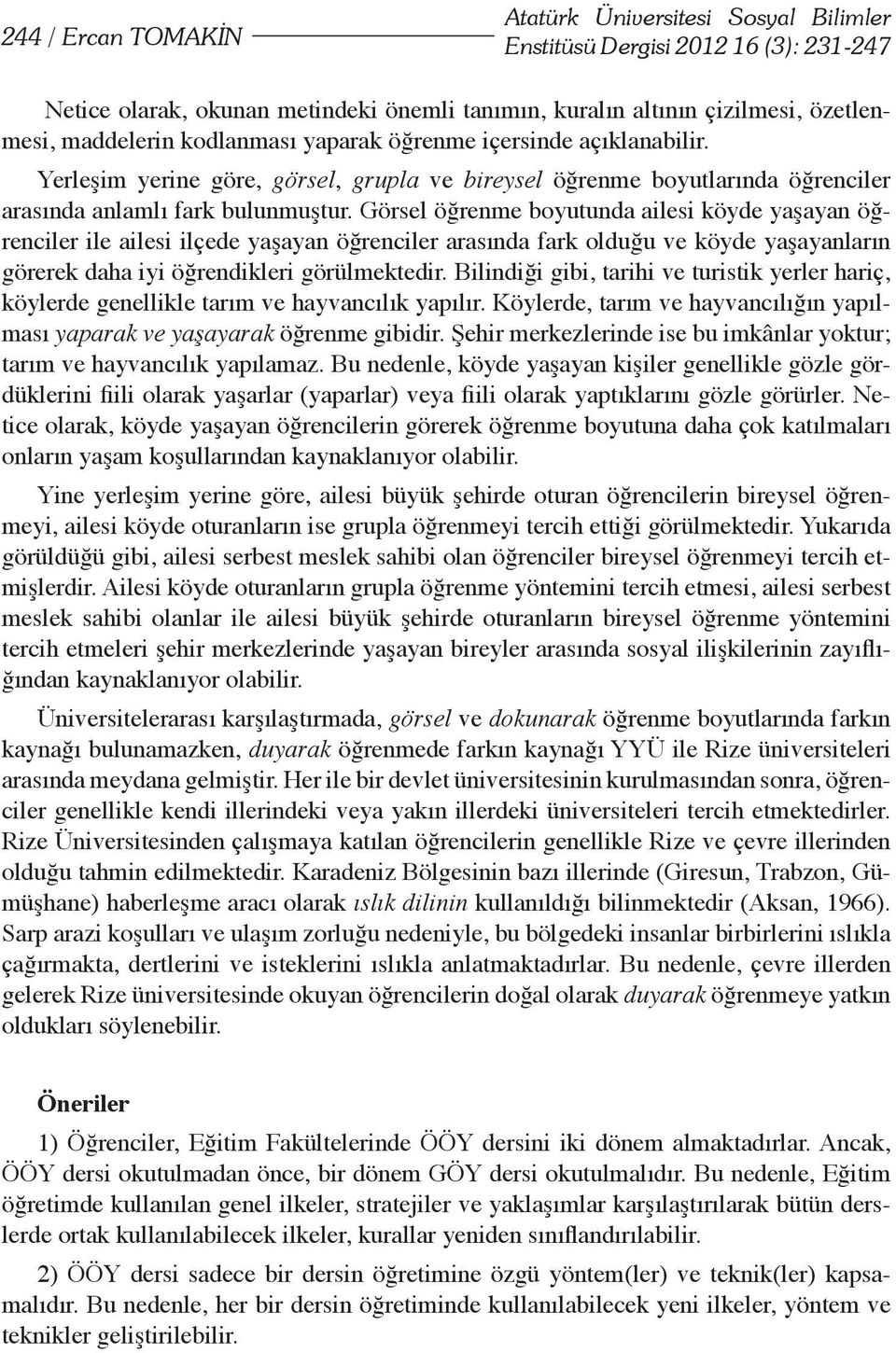 Görsel öğrenme boyutunda ailesi köyde yaşayan öğrenciler ile ailesi ilçede yaşayan öğrenciler arasında fark olduğu ve köyde yaşayanların görerek daha iyi öğrendikleri görülmektedir.