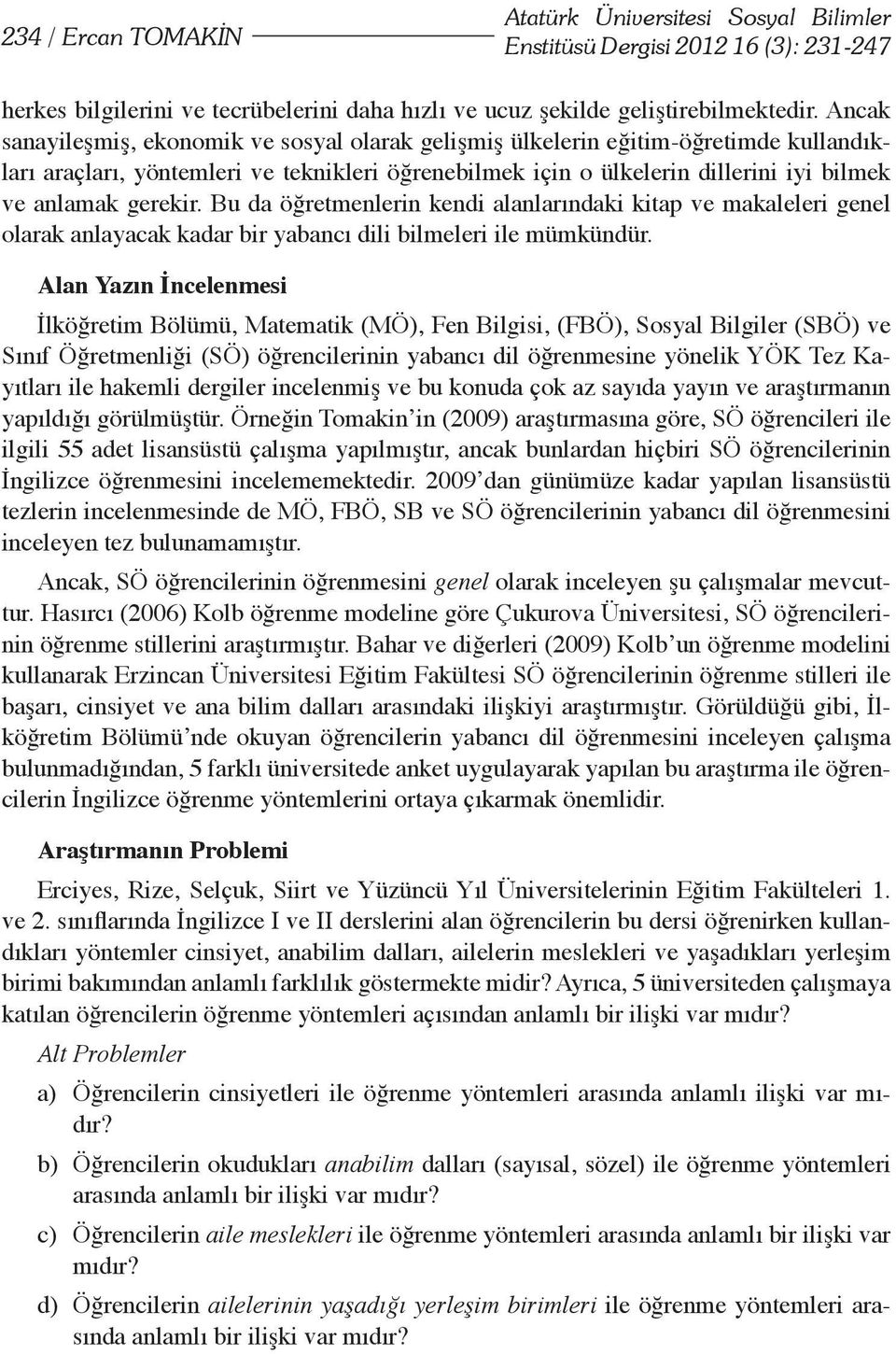 gerekir. Bu da öğretmenlerin kendi alanlarındaki kitap ve makaleleri genel olarak anlayacak kadar bir yabancı dili bilmeleri ile mümkündür.