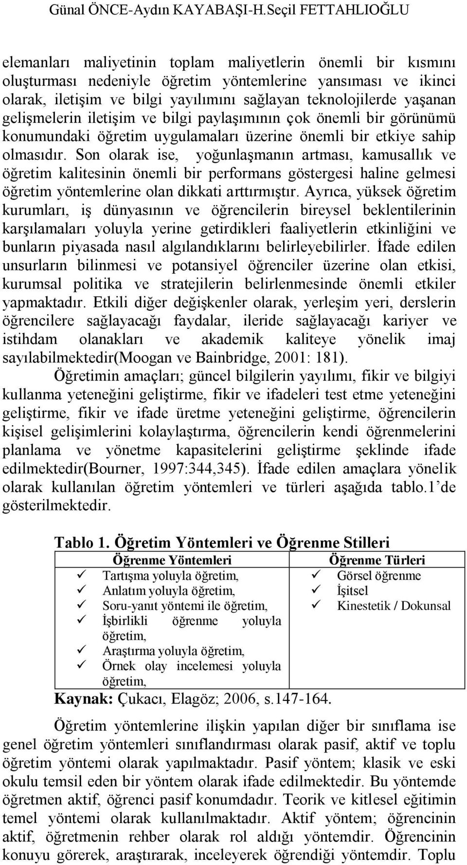 teknolojilerde yaģanan geliģmelerin iletiģim ve bilgi paylaģımının çok önemli bir görünümü konumundaki öğretim uygulamaları üzerine önemli bir etkiye sahip olmasıdır.