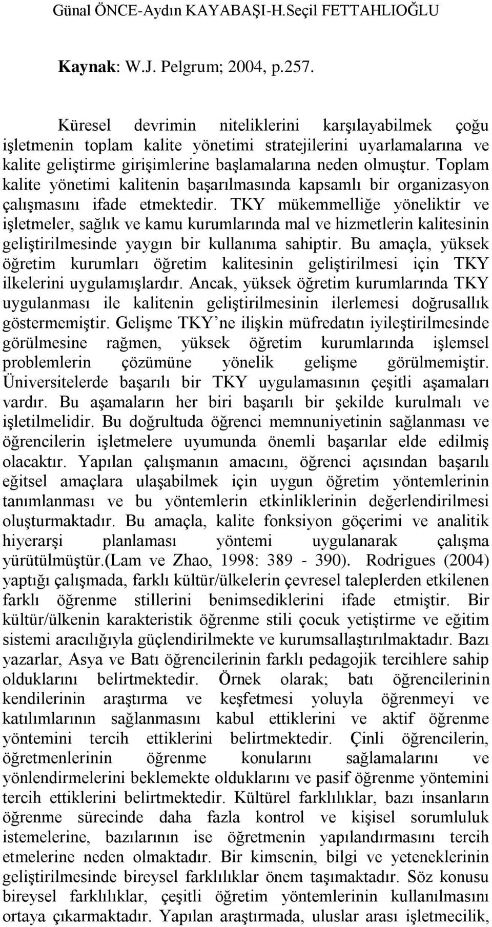 Toplam kalite yönetimi kalitenin baģarılmasında kapsamlı bir organizasyon çalıģmasını ifade etmektedir.