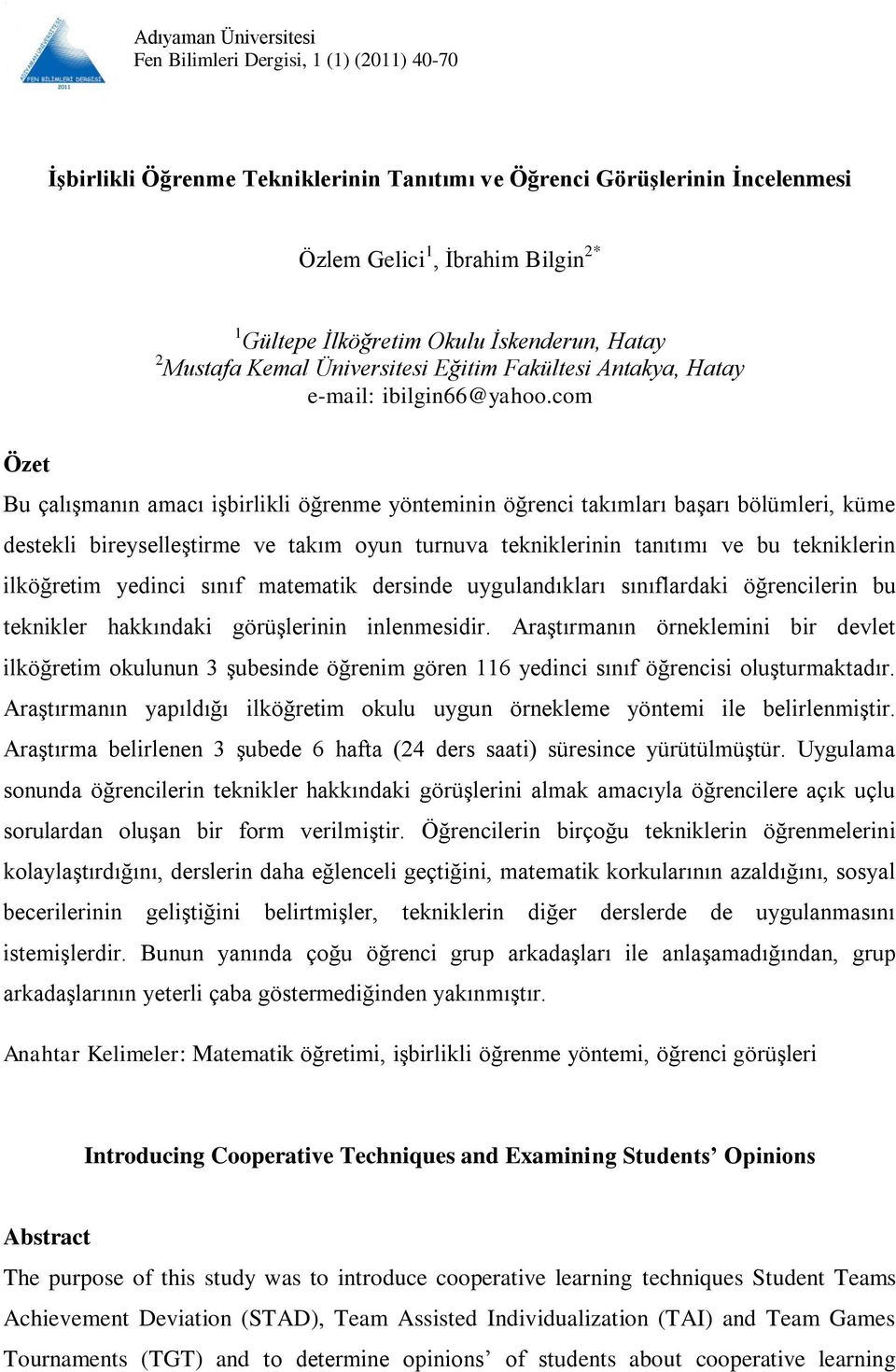 com Özet Bu çalışmanın amacı işbirlikli öğrenme yönteminin öğrenci takımları başarı bölümleri, küme destekli bireyselleştirme ve takım oyun turnuva tekniklerinin tanıtımı ve bu tekniklerin ilköğretim