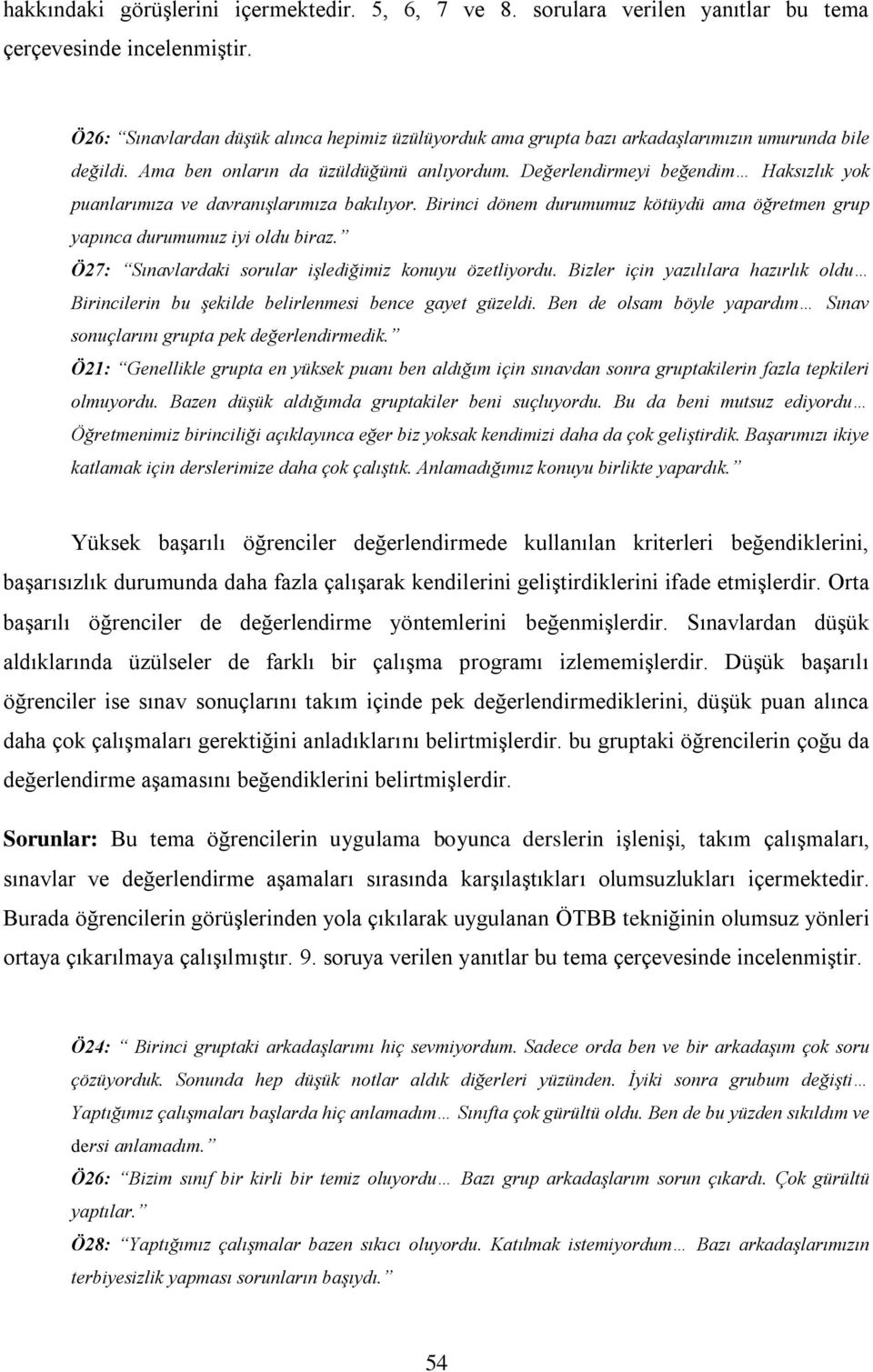 Değerlendirmeyi beğendim Haksızlık yok puanlarımıza ve davranışlarımıza bakılıyor. Birinci dönem durumumuz kötüydü ama öğretmen grup yapınca durumumuz iyi oldu biraz.