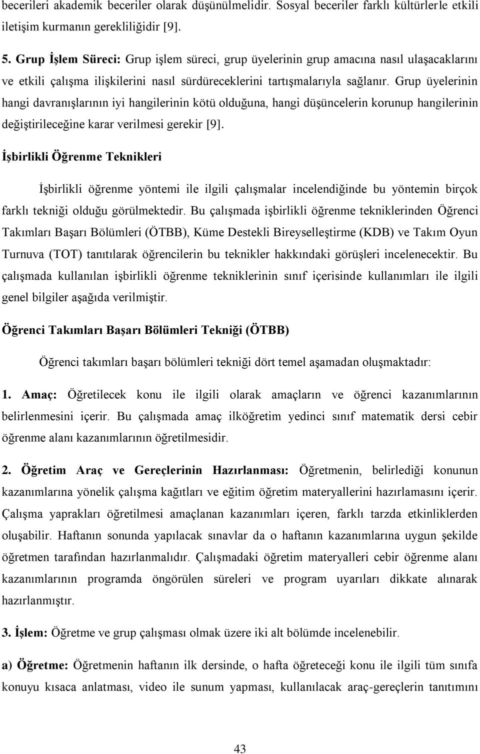 Grup üyelerinin hangi davranışlarının iyi hangilerinin kötü olduğuna, hangi düşüncelerin korunup hangilerinin değiştirileceğine karar verilmesi gerekir [9].