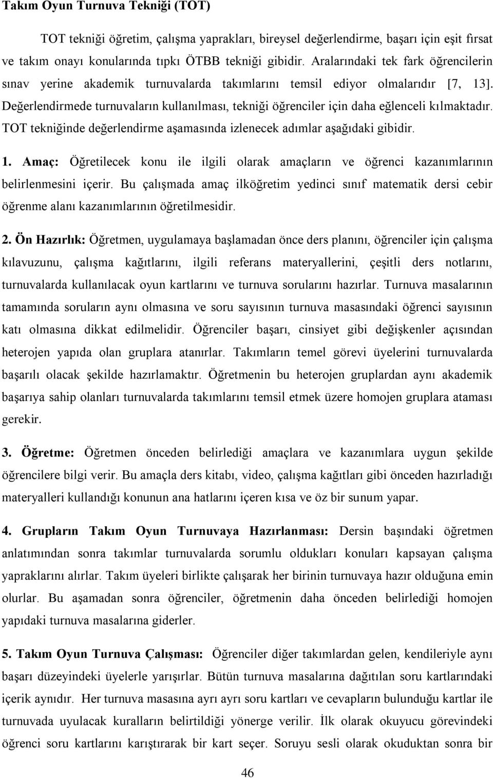 Değerlendirmede turnuvaların kullanılması, tekniği öğrenciler için daha eğlenceli kılmaktadır. TOT tekniğinde değerlendirme aşamasında izlenecek adımlar aşağıdaki gibidir. 1.