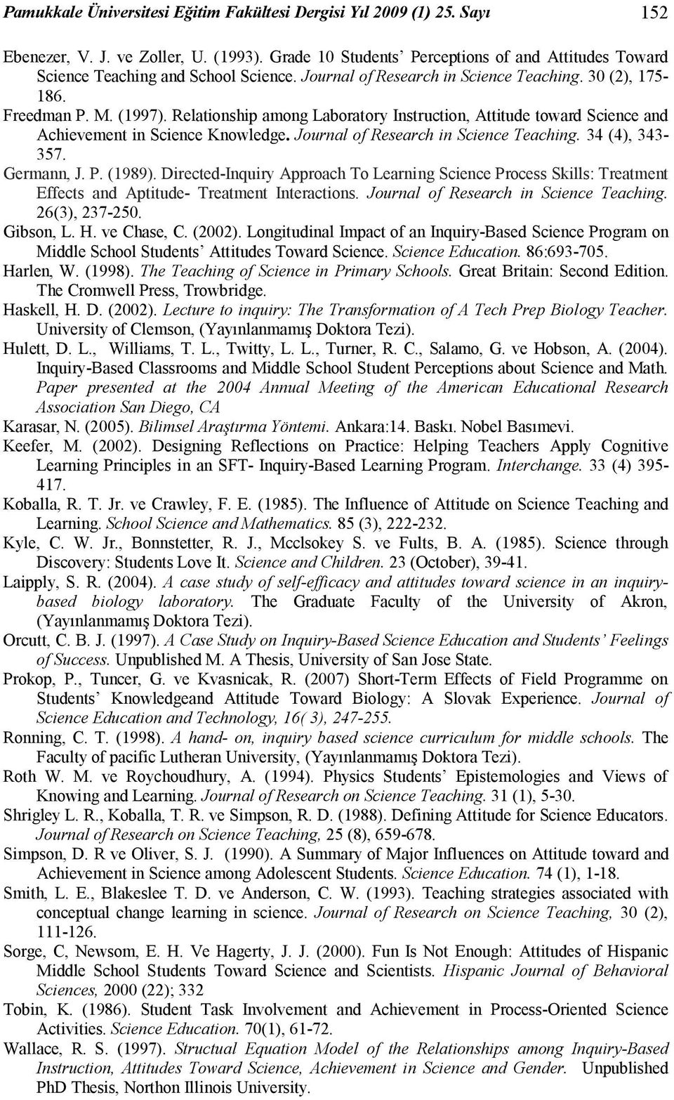 Relationship among Laboratory Instruction, Attitude toward Science and Achievement in Science Knowledge. Journal of Research in Science Teaching. 34 (4), 343-357. Germann, J. P. (1989).