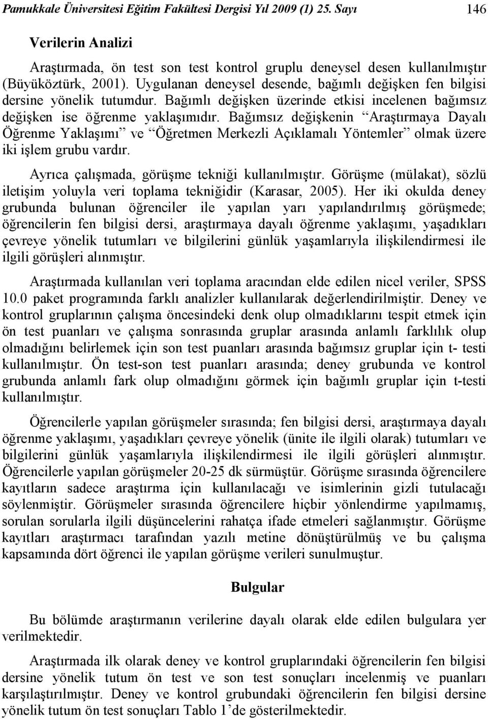 Bağımsız değişkenin Araştırmaya Dayalı Öğrenme Yaklaşımı ve Öğretmen Merkezli Açıklamalı Yöntemler olmak üzere iki işlem grubu vardır. Ayrıca çalışmada, görüşme tekniği kullanılmıştır.