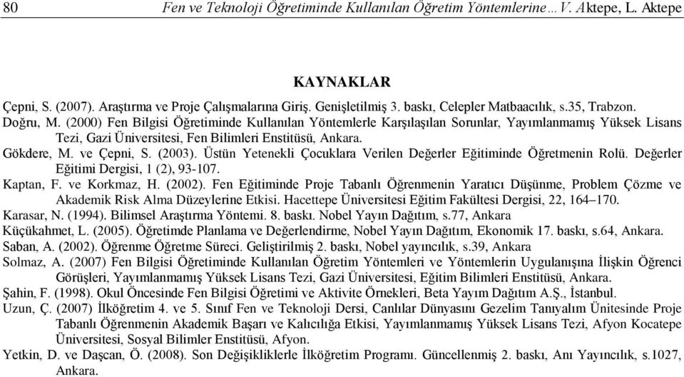 (2000) Fen Bilgisi Öğretiminde Kullanılan Yöntemlerle Karşılaşılan Sorunlar, Yayımlanmamış Yüksek Lisans Tezi, Gazi Üniversitesi, Fen Bilimleri Enstitüsü, Ankara. Gökdere, M. ve Çepni, S. (2003).