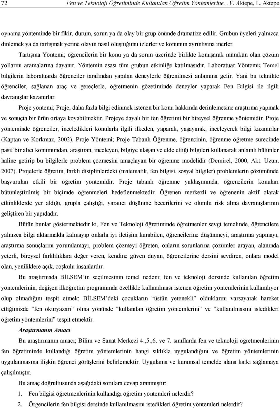 Tartışma Yöntemi; öğrencilerin bir konu ya da sorun üzerinde birlikte konuşarak mümkün olan çözüm yollarını aramalarına dayanır. Yöntemin esası tüm grubun etkinliğe katılmasıdır.