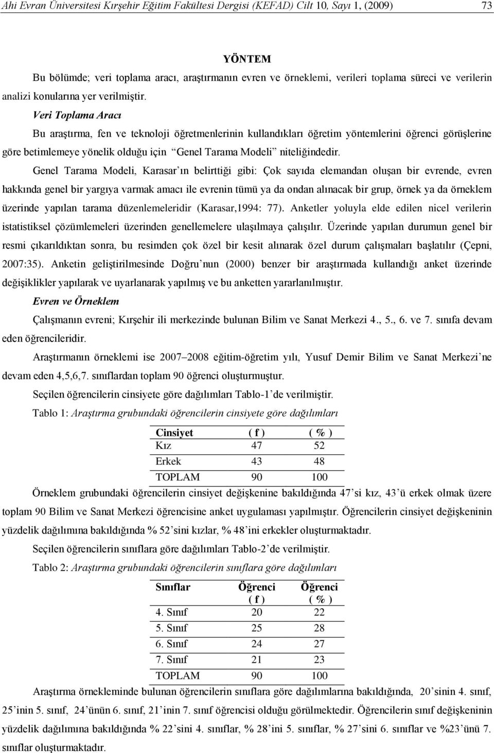 Veri Toplama Aracı Bu araştırma, fen ve teknoloji öğretmenlerinin kullandıkları öğretim yöntemlerini öğrenci görüşlerine göre betimlemeye yönelik olduğu için Genel Tarama Modeli niteliğindedir.