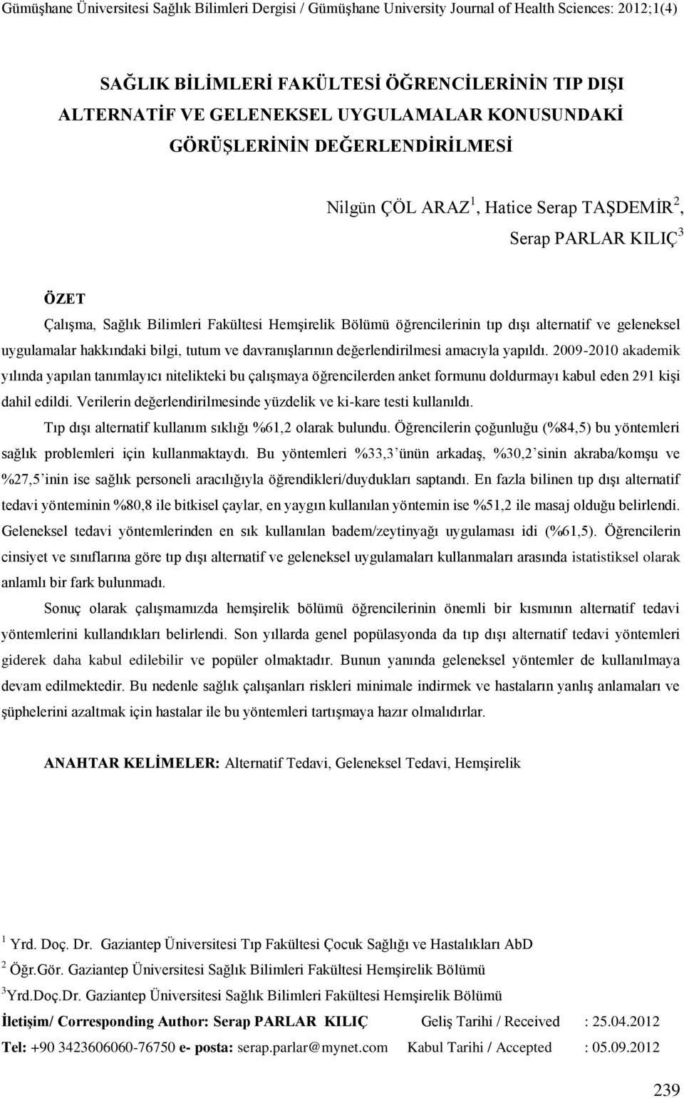 2009-2010 akademik yılında yapılan tanımlayıcı nitelikteki bu çalışmaya öğrencilerden anket formunu doldurmayı kabul eden 291 kişi dahil edildi.