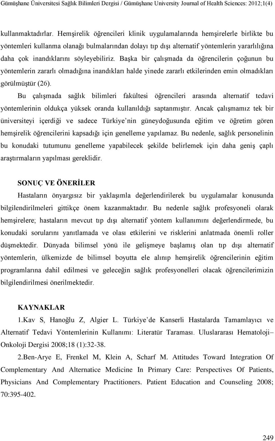 söyleyebiliriz. Başka bir çalışmada da öğrencilerin çoğunun bu yöntemlerin zararlı olmadığına inandıkları halde yinede zararlı etkilerinden emin olmadıkları görülmüştür (26).