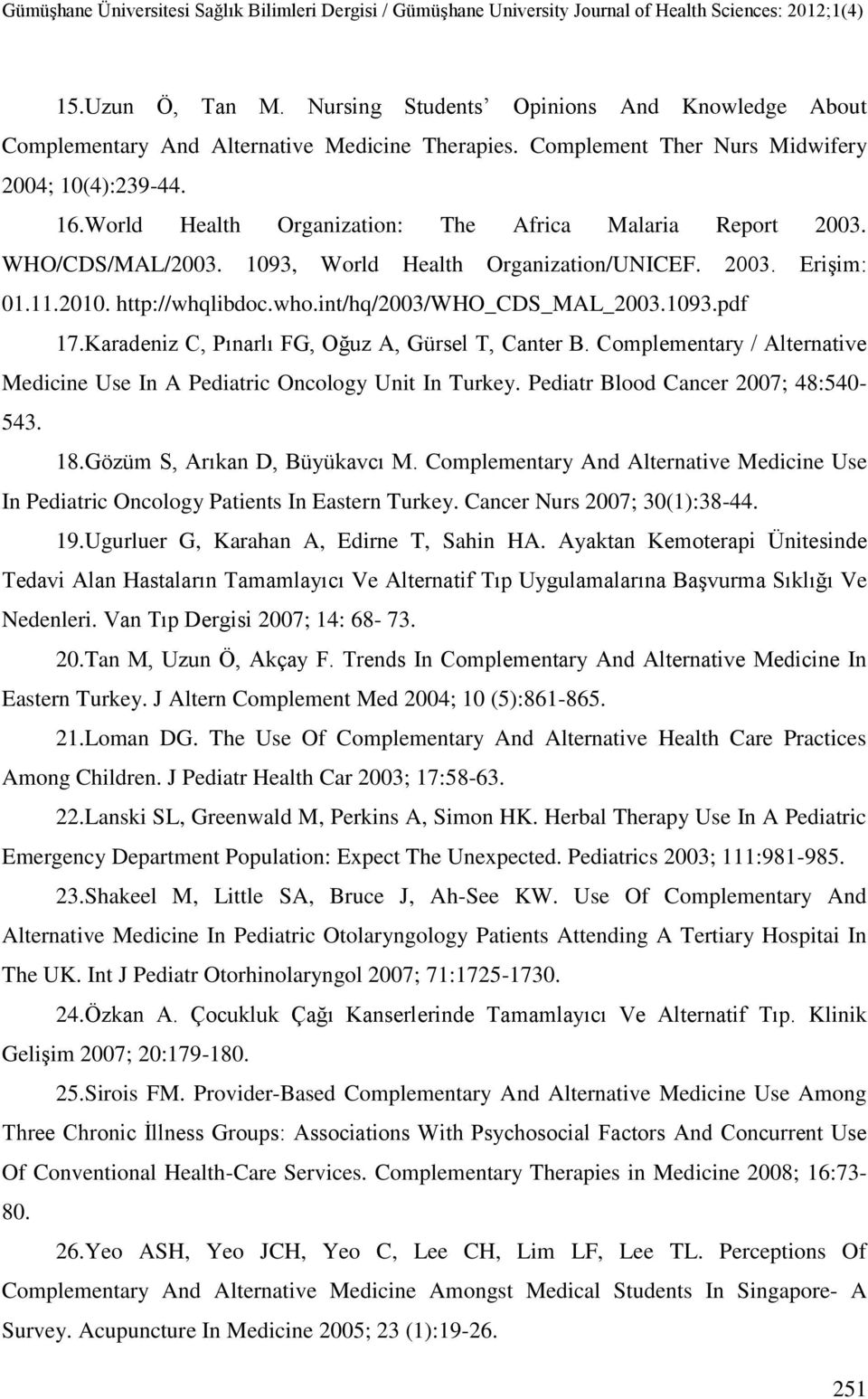 Karadeniz C, Pınarlı FG, Oğuz A, Gürsel T, Canter B. Complementary / Alternative Medicine Use In A Pediatric Oncology Unit In Turkey. Pediatr Blood Cancer 2007; 48:540-543. 18.