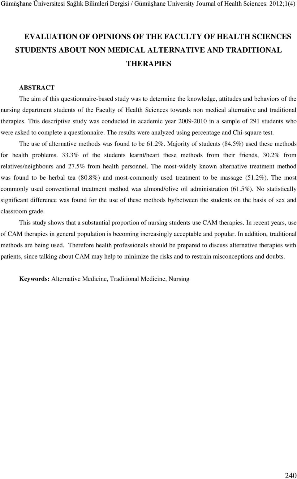 This descriptive study was conducted in academic year 2009-2010 in a sample of 291 students who were asked to complete a questionnaire. The results were analyzed using percentage and Chi-square test.