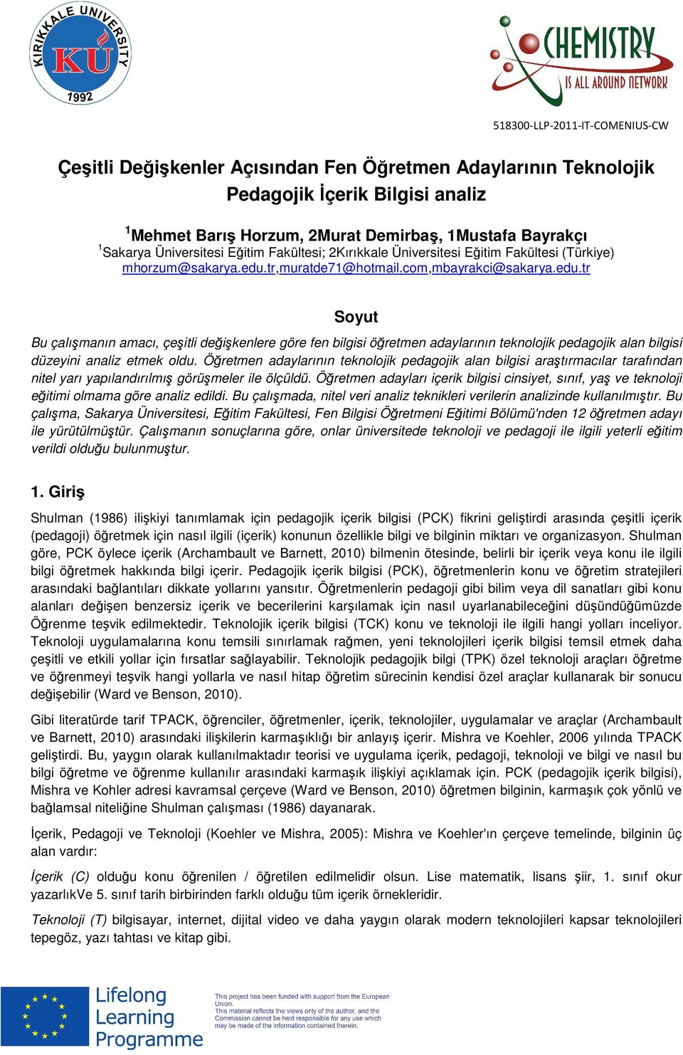 tr,muratde71@hotmail.com,mbayrakci@sakarya.edu.tr Soyut Bu çalışmanın amacı, çeşitli değişkenlere göre fen bilgisi öğretmen adaylarının teknolojik pedagojik alan bilgisi düzeyini analiz etmek oldu.