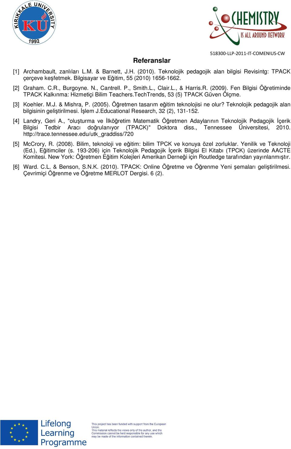 TechTrends, 53 (5) TPACK Güven Ölçme. [3] Koehler. M.J. & Mishra, P. (2005). Öğretmen tasarım eğitim teknolojisi ne olur? Teknolojik pedagojik alan bilgisinin geliştirilmesi. İşlem J.