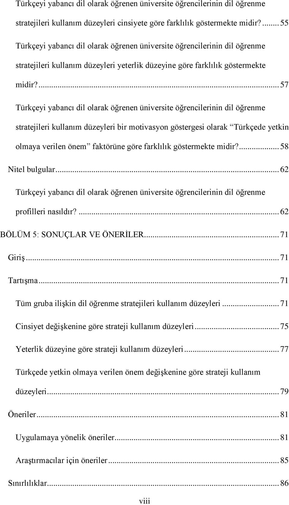 ... 57 Türkçeyi yabancı dil olarak öğrenen üniversite öğrencilerinin dil öğrenme stratejileri kullanım düzeyleri bir motivasyon göstergesi olarak Türkçede yetkin olmaya verilen önem faktörüne göre