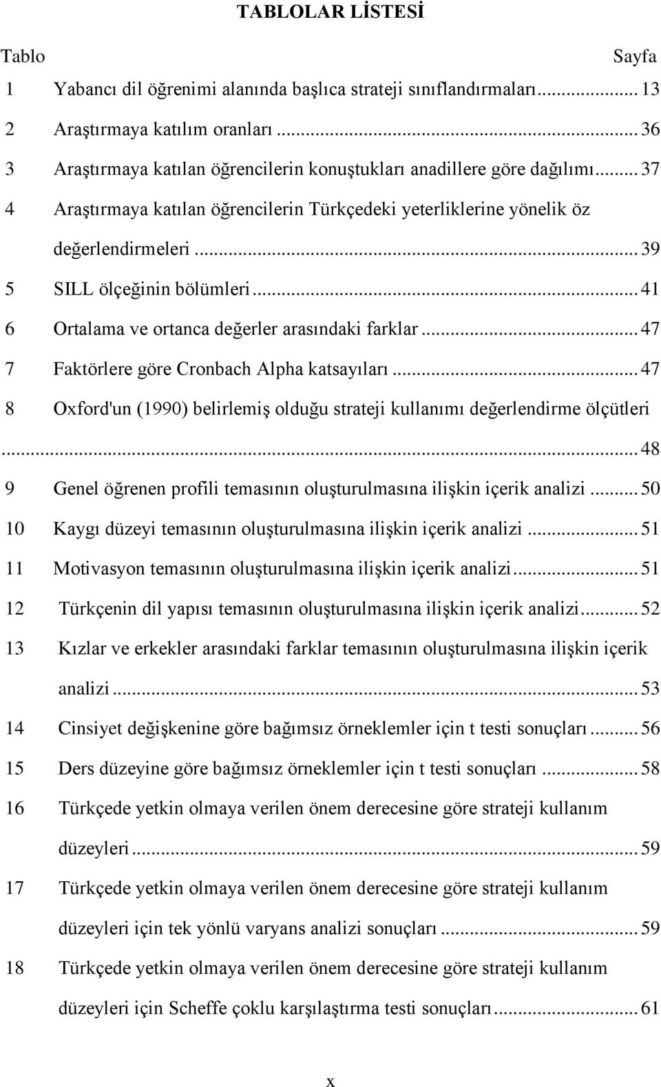 .. 39 5 SILL ölçeğinin bölümleri... 41 6 Ortalama ve ortanca değerler arasındaki farklar... 47 7 Faktörlere göre Cronbach Alpha katsayıları.