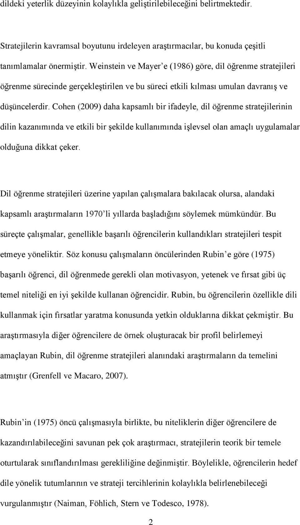 Cohen (2009) daha kapsamlı bir ifadeyle, dil öğrenme stratejilerinin dilin kazanımında ve etkili bir şekilde kullanımında işlevsel olan amaçlı uygulamalar olduğuna dikkat çeker.