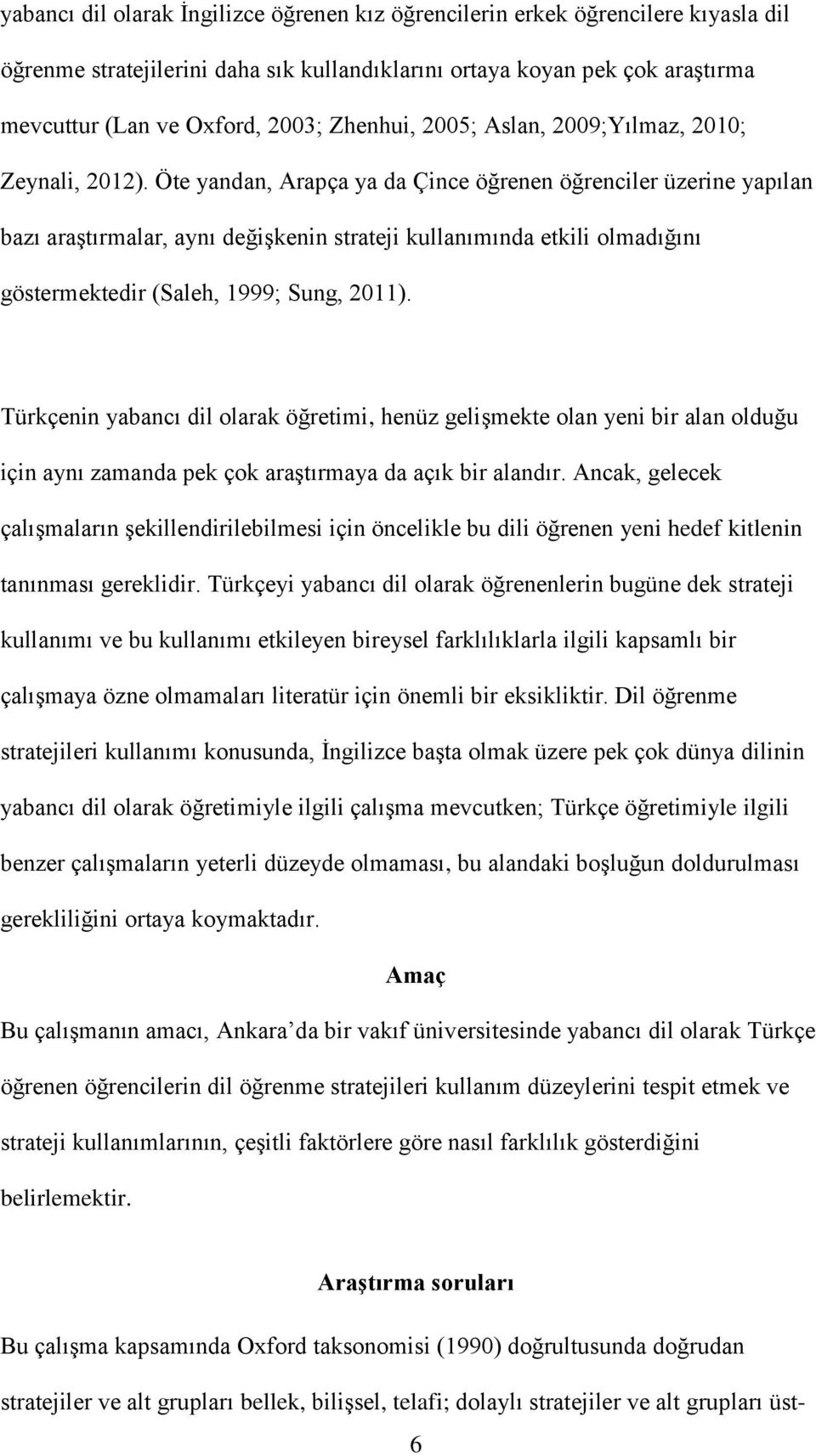 Öte yandan, Arapça ya da Çince öğrenen öğrenciler üzerine yapılan bazı araştırmalar, aynı değişkenin strateji kullanımında etkili olmadığını göstermektedir (Saleh, 1999; Sung, 2011).