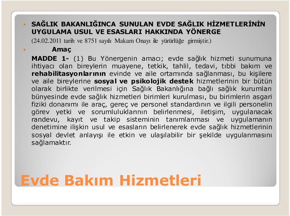 sağlanması, bu kişilere ve aile bireylerine sosyal ve psikolojik destek hizmetlerinin bir bütün olarak birlikte verilmesi için Sağlık Bakanlığına bağlı sağlık kurumları bünyesinde evde sağlık