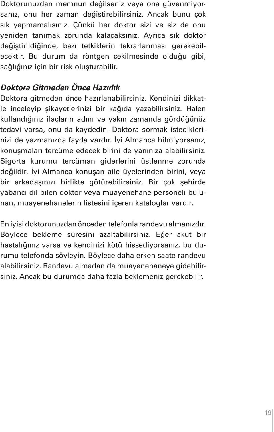 Bu durum da röntgen çekilmesinde olduğu gibi, sağlığınız için bir risk oluşturabilir. Doktora Gitmeden Önce Hazırlık Doktora gitmeden önce hazırlanabilirsiniz.