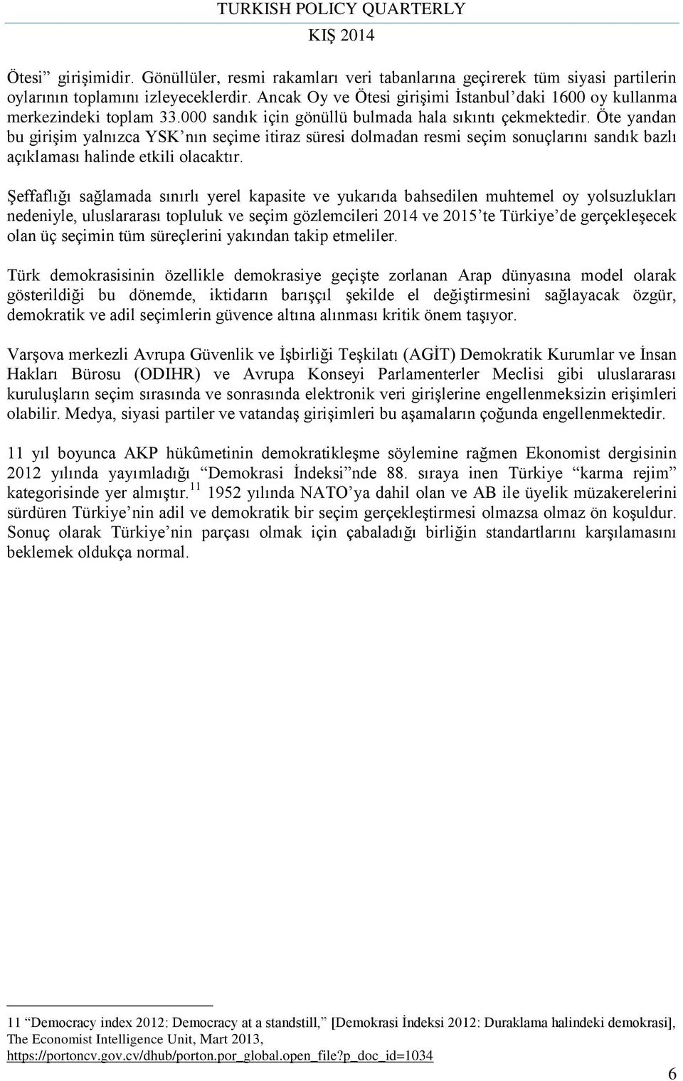 Öte yandan bu girişim yalnızca YSK nın seçime itiraz süresi dolmadan resmi seçim sonuçlarını sandık bazlı açıklaması halinde etkili olacaktır.