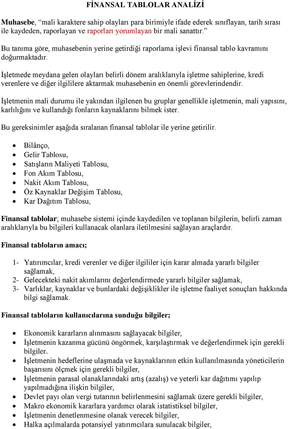 ĠĢletmede meydana gelen olayları belirli dönem aralıklarıyla iģletme sahiplerine, kredi verenlere ve diğer ilgililere aktarmak muhasebenin en önemli görevlerindendir.