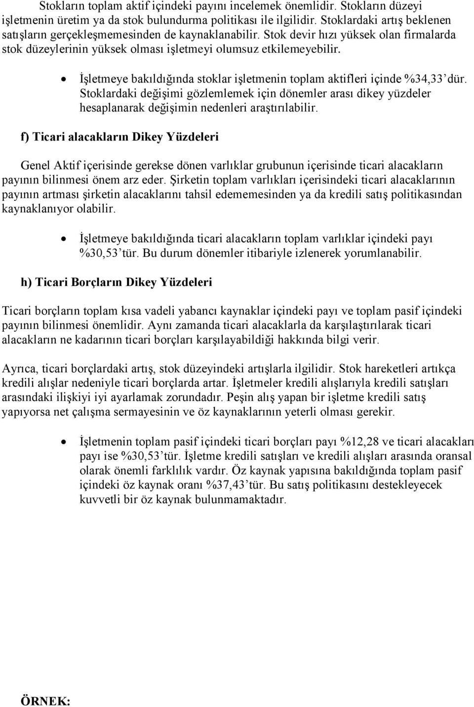 ĠĢletmeye bakıldığında stoklar iģletmenin toplam aktifleri içinde %34,33 dür. Stoklardaki değiģimi gözlemlemek için dönemler arası dikey yüzdeler hesaplanarak değiģimin nedenleri araģtırılabilir.