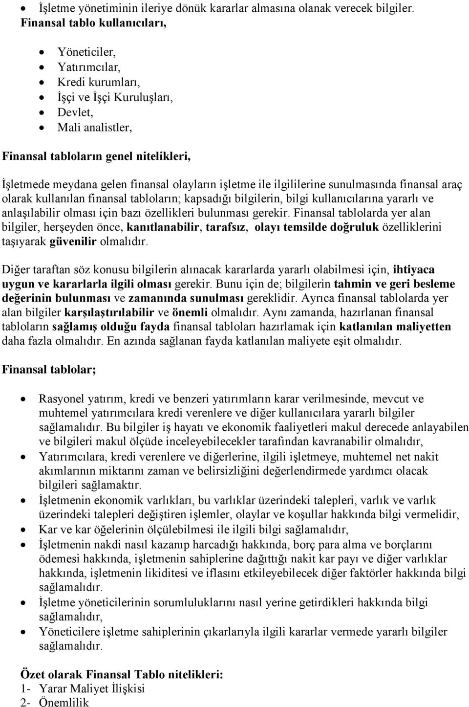 olayların iģletme ile ilgililerine sunulmasında finansal araç olarak kullanılan finansal tabloların; kapsadığı bilgilerin, bilgi kullanıcılarına yararlı ve anlaģılabilir olması için bazı özellikleri