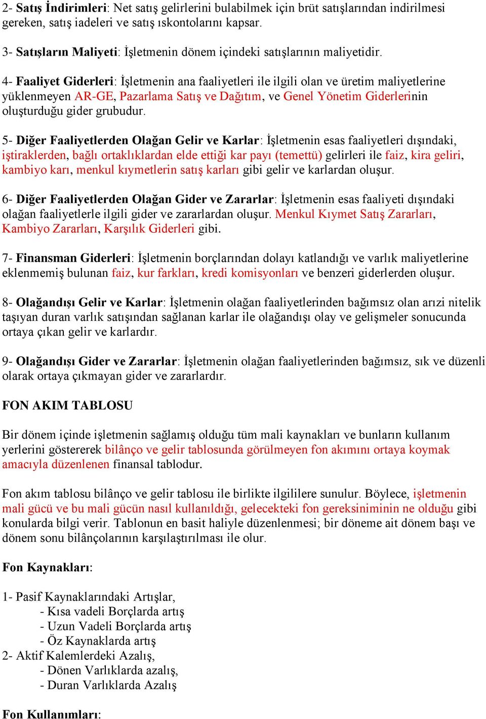 4- Faaliyet Giderleri: ĠĢletmenin ana faaliyetleri ile ilgili olan ve üretim maliyetlerine yüklenmeyen AR-GE, Pazarlama SatıĢ ve Dağıtım, ve Genel Yönetim Giderlerinin oluģturduğu gider grubudur.