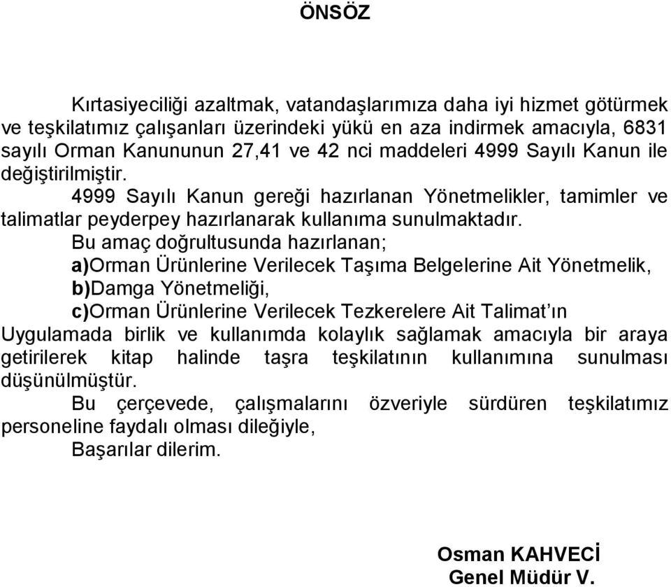 Bu amaç doğrultusunda hazırlanan; a)orman Ürünlerine Verilecek Taşıma Belgelerine Ait Yönetmelik, b)damga Yönetmeliği, c)orman Ürünlerine Verilecek Tezkerelere Ait Talimat ın Uygulamada birlik ve