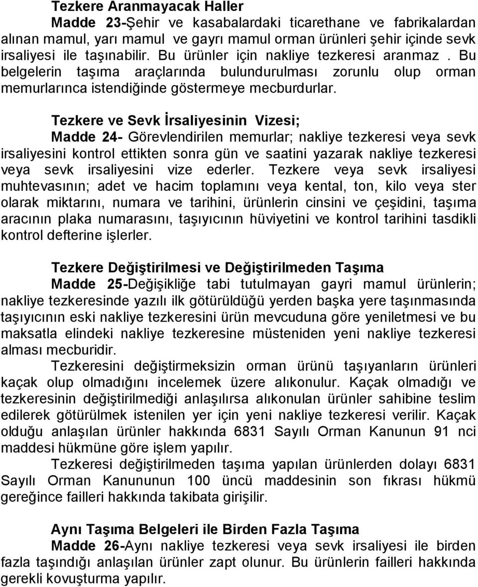 Tezkere ve Sevk İrsaliyesinin Vizesi; Madde 24- Görevlendirilen memurlar; nakliye tezkeresi veya sevk irsaliyesini kontrol ettikten sonra gün ve saatini yazarak nakliye tezkeresi veya sevk