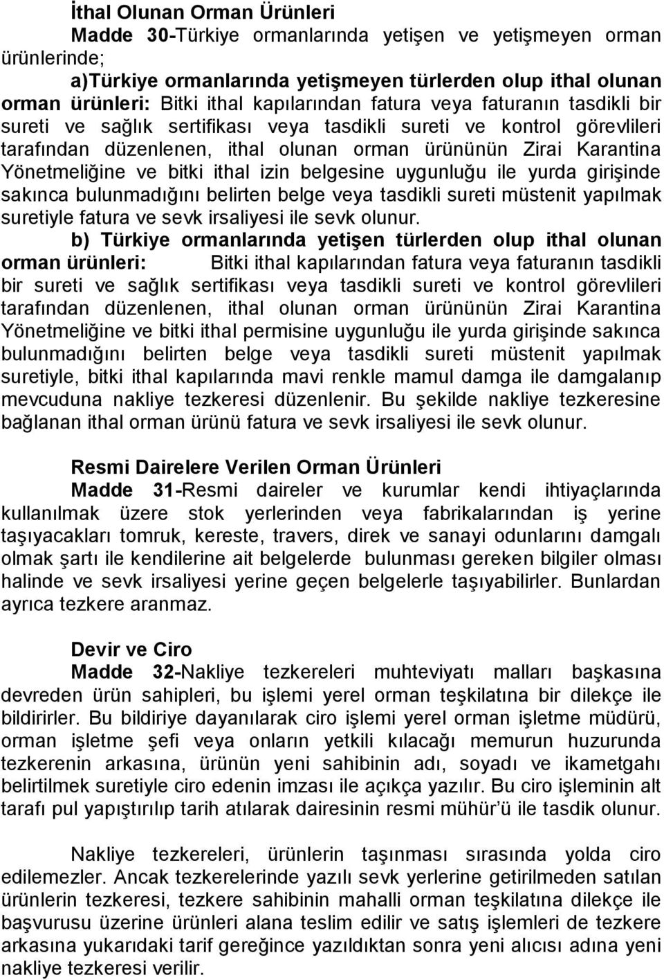 Yönetmeliğine ve bitki ithal izin belgesine uygunluğu ile yurda girişinde sakınca bulunmadığını belirten belge veya tasdikli sureti müstenit yapılmak suretiyle fatura ve sevk irsaliyesi ile sevk