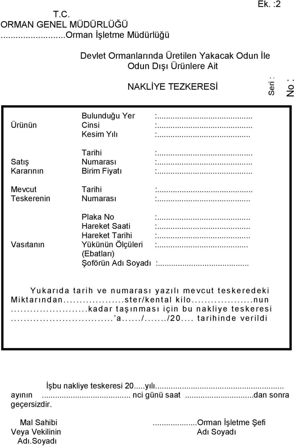 .. Vasıtanın Yükünün Ölçüleri :... (Ebatları) Şoförün Adı Soyadı :... Yukarıd a tari h ve numaras ı yazılı mevc ut teskere deki Miktar ınd an...ster/kent al kilo......nun.