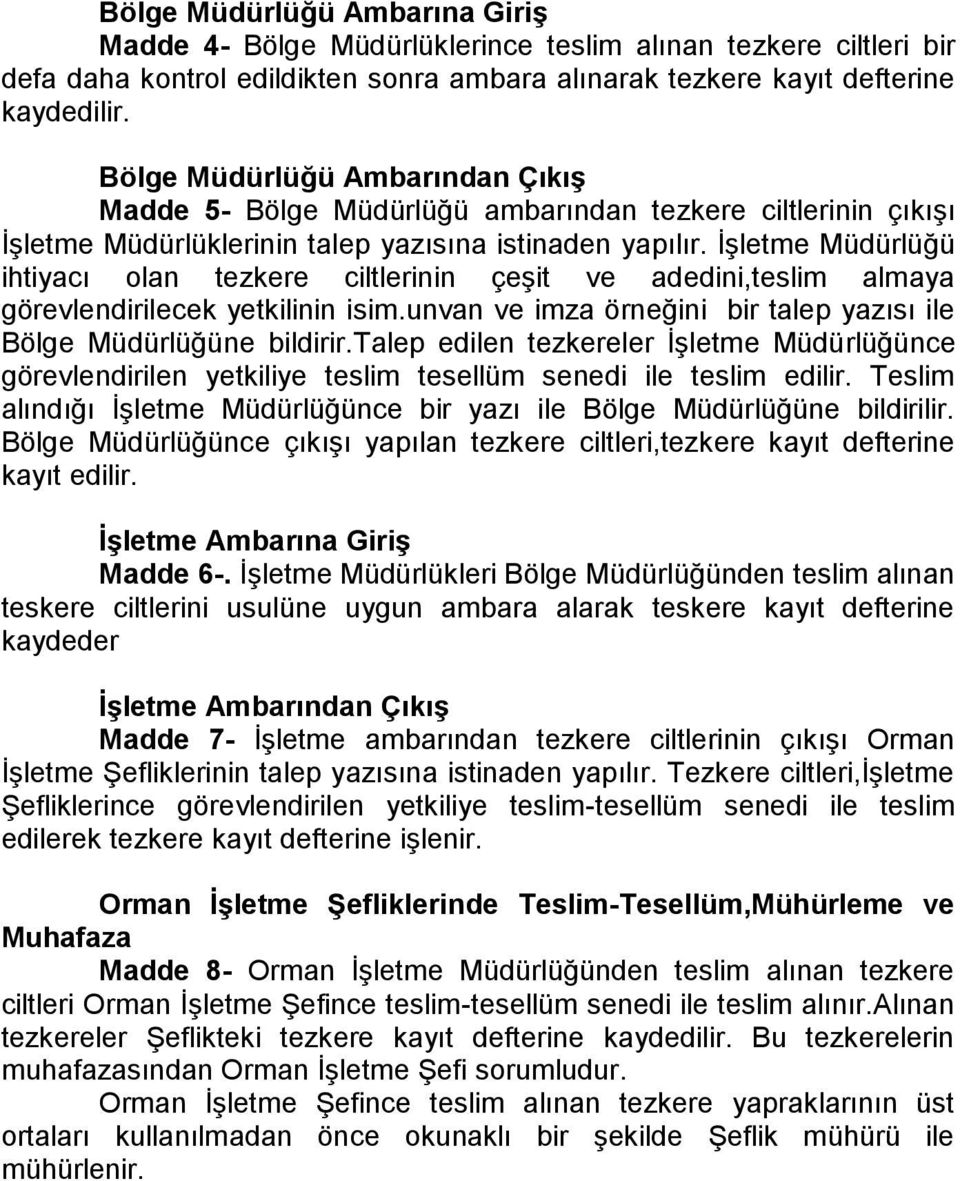 İşletme Müdürlüğü ihtiyacı olan tezkere ciltlerinin çeşit ve adedini,teslim almaya görevlendirilecek yetkilinin isim.unvan ve imza örneğini bir talep yazısı ile Bölge Müdürlüğüne bildirir.