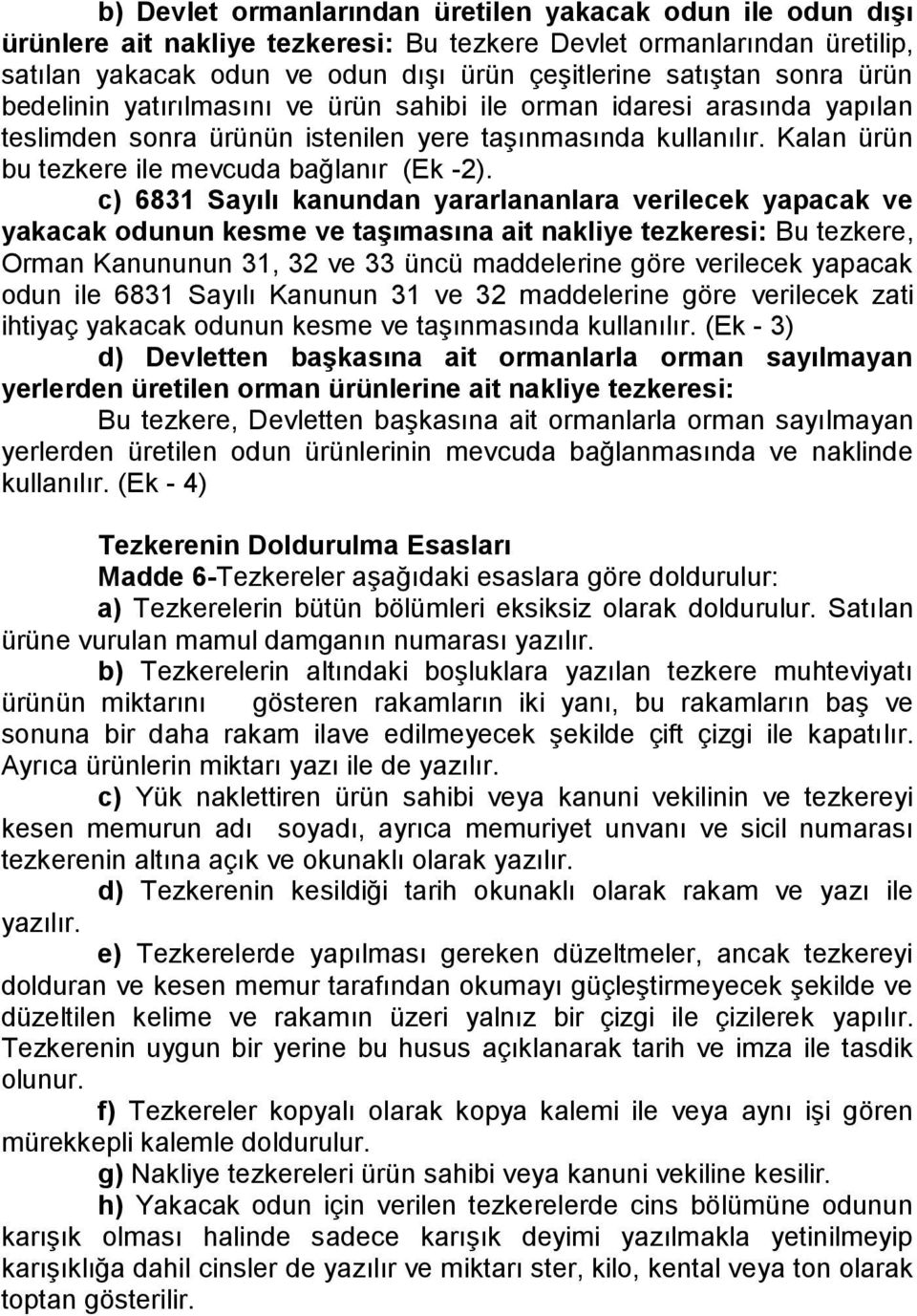 c) 6831 Sayılı kanundan yararlananlara verilecek yapacak ve yakacak odunun kesme ve taşımasına ait nakliye tezkeresi: Bu tezkere, Orman Kanununun 31, 32 ve 33 üncü maddelerine göre verilecek yapacak