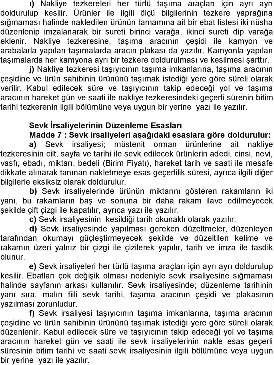 varağa eklenir. Nakliye tezkeresine, taşıma aracının çeşidi ile kamyon ve arabalarla yapılan taşımalarda aracın plakası da yazılır.