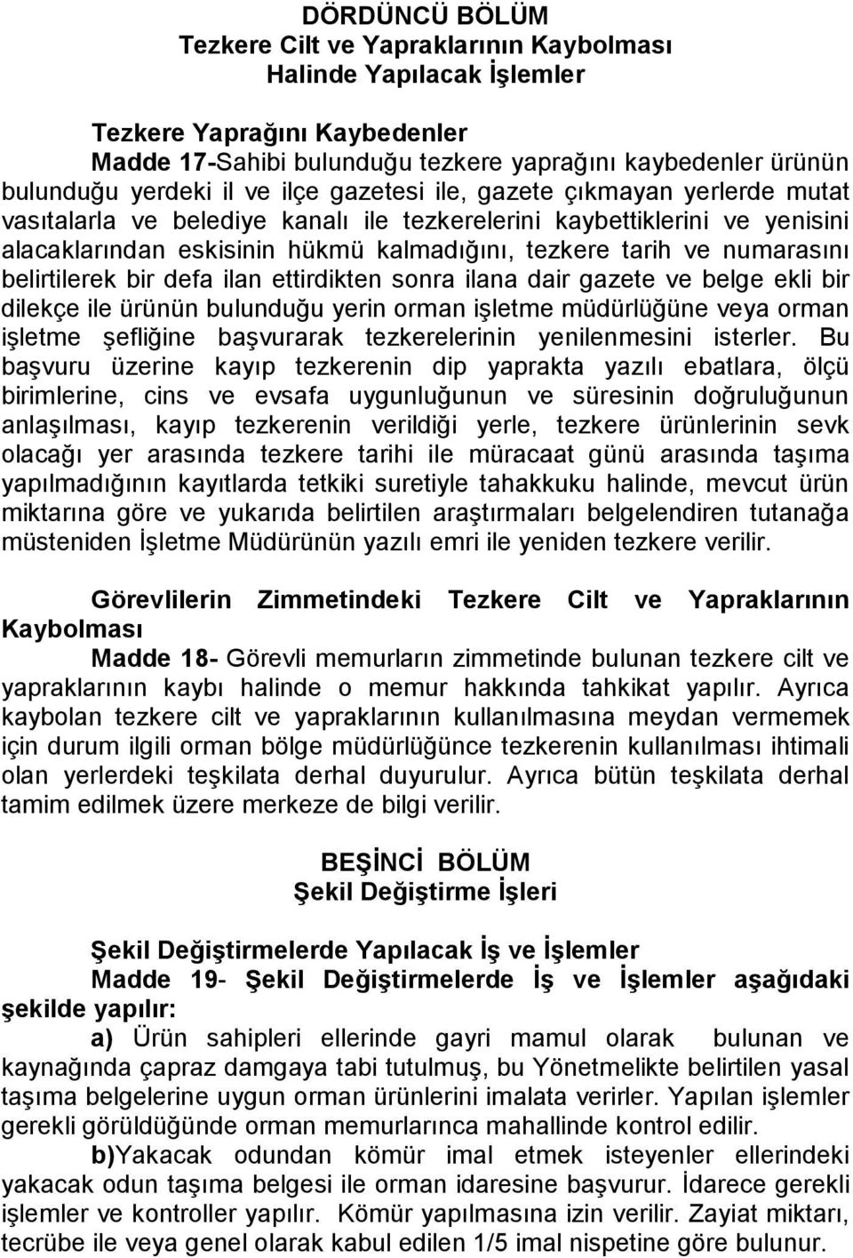 belirtilerek bir defa ilan ettirdikten sonra ilana dair gazete ve belge ekli bir dilekçe ile ürünün bulunduğu yerin orman işletme müdürlüğüne veya orman işletme şefliğine başvurarak tezkerelerinin