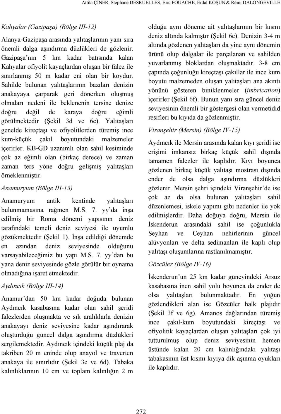 Sahilde bulunan yalıtaşlarının bazıları denizin anakayaya çarparak geri dönerken oluşmuş olmaları nedeni ile beklenenin tersine denize doğru değil de karaya doğru eğimli görülmektedir (Şekil 3d ve