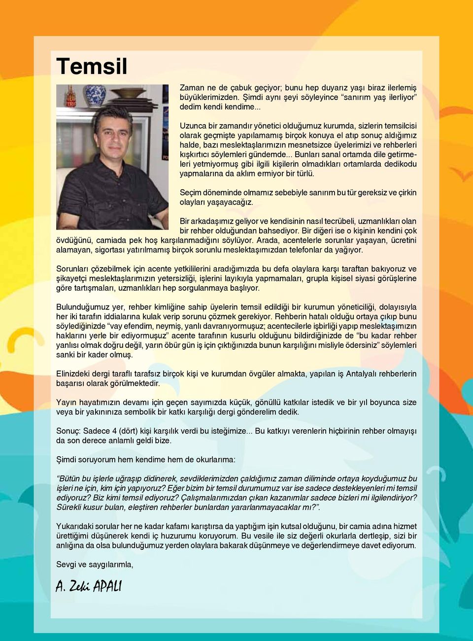 rehberleri kışkırtıcı söylemleri gündemde... Bunları sanal ortamda dile getirmeleri yetmiyormuş gibi ilgili kişilerin olmadıkları ortamlarda dedikodu yapmalarına da aklım ermiyor bir türlü.