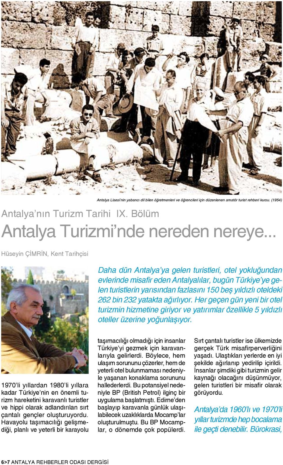 (1954) Daha dün Antalya ya gelen turistleri, otel yokluğundan evlerinde misafir eden Antalyalılar, bugün Türkiye ye gelen turistlerin yarısından fazlasını 150 beş yıldızlı oteldeki 262 bin 232