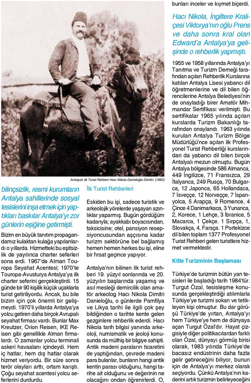 1967 de Alman Touropa Seyahat Acentesi; 1970 te Touropa-Avusturya Antalya ya ilk charter seferini gerçekleştirdi. 15 günde bir 90 kişilik küçük uçaklarla turist getiriliyordu.