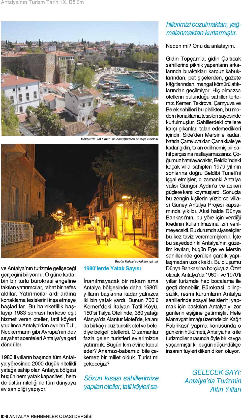 Bu hareketlilik başlayıp 1983 sonrası herkese eşit hizmet veren oteller, tatil köyleri yapılınca Antalya dan ayrılan TUI, Neckermann gibi Avrupa nın dev seyahat acenteleri Antalya ya geri döndüler.