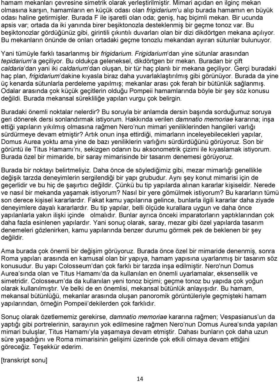 Burada F ile işaretli olan oda; geniş, haç biçimli mekan. Bir ucunda apsis var; ortada da iki yanında birer beşiktonozla desteklenmiş bir geçme tonoz var.