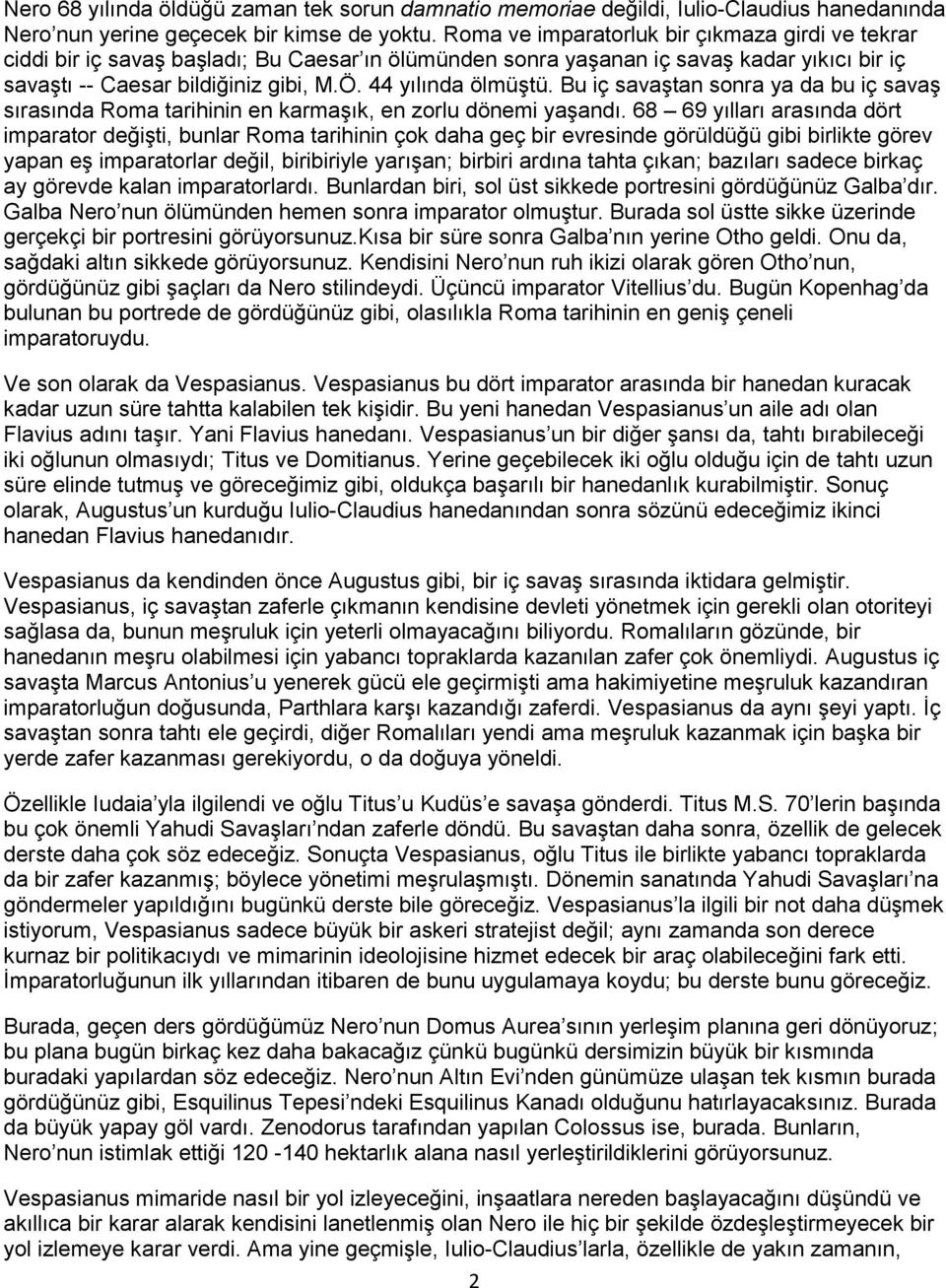 44 yılında ölmüştü. Bu iç savaştan sonra ya da bu iç savaş sırasında Roma tarihinin en karmaşık, en zorlu dönemi yaşandı.