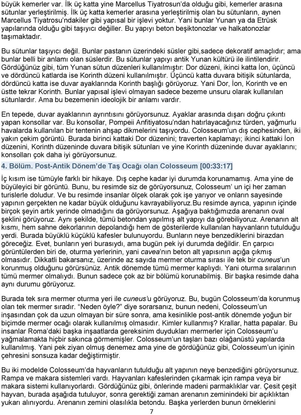 Yani bunlar Yunan ya da Etrüsk yapılarında olduğu gibi taşıyıcı değiller. Bu yapıyı beton beşiktonozlar ve halkatonozlar taşımaktadır. Bu sütunlar taşıyıcı değil.