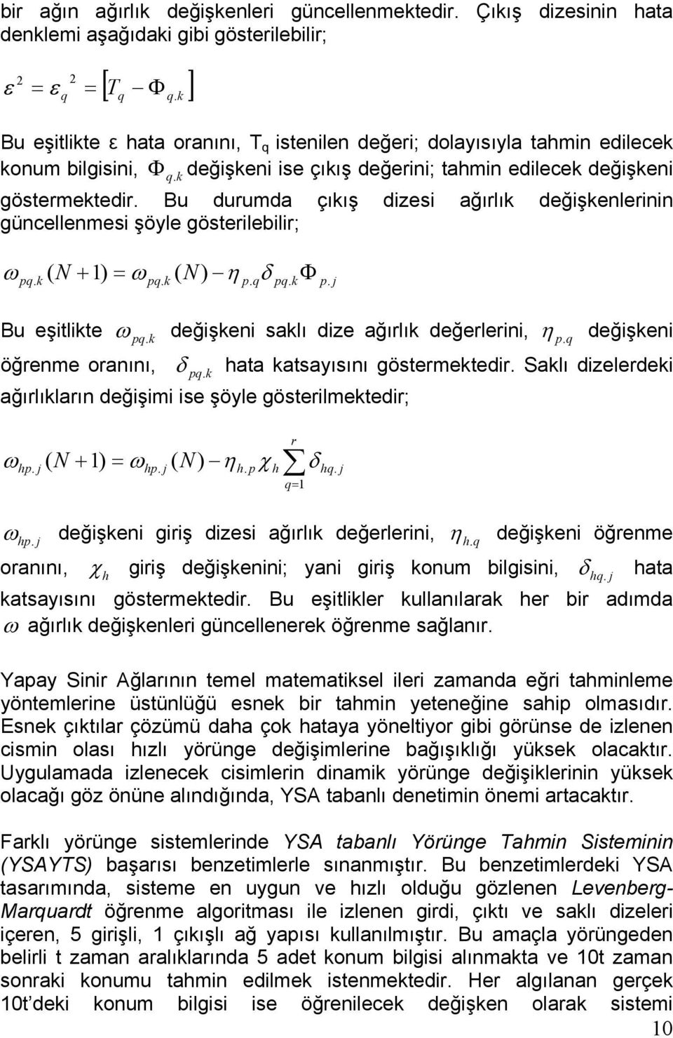 Bu durumda çıkış dizesi ağırlık değişkenlerinin güncellenmesi şöyle gösterilebilir; ω pq. k ( N + 1) = ω pq. k ( N) η p. qδ pq. kφ p. j Bu eşitlikte ω pq.