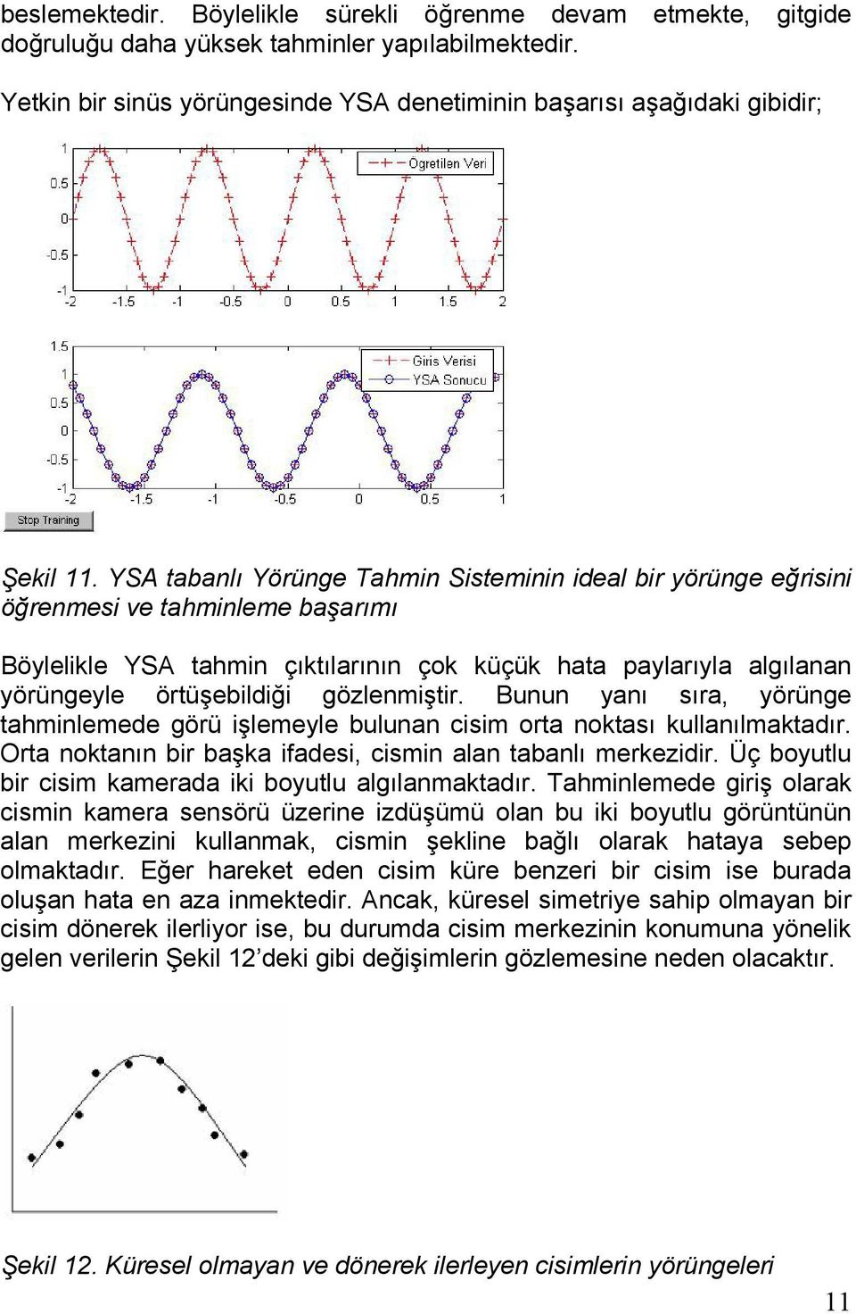 gözlenmiştir. Bunun yanı sıra, yörünge tahminlemede görü işlemeyle bulunan cisim orta noktası kullanılmaktadır. Orta noktanın bir başka ifadesi, cismin alan tabanlı merkezidir.