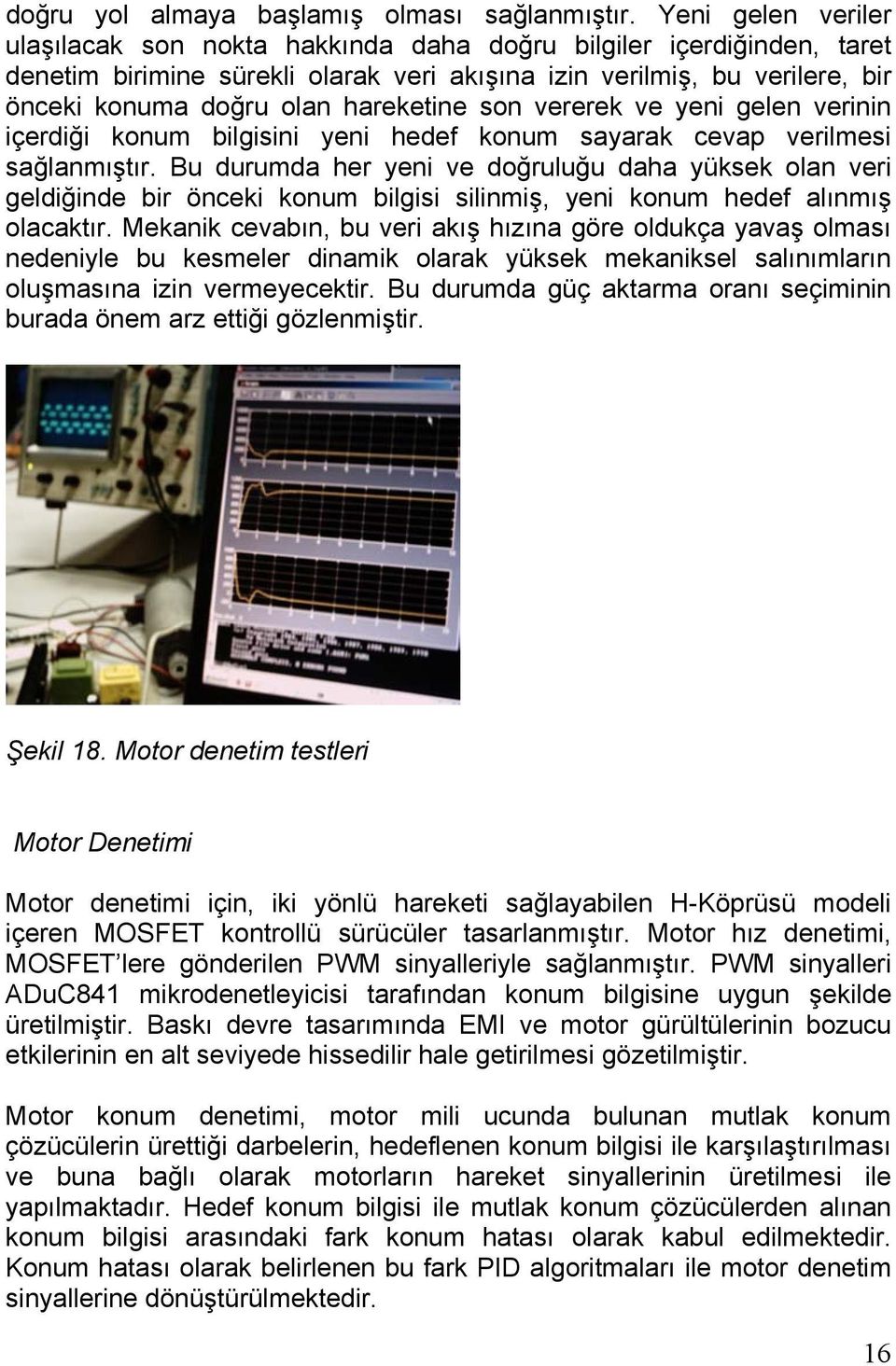 hareketine son vererek ve yeni gelen verinin içerdiği konum bilgisini yeni hedef konum sayarak cevap verilmesi sağlanmıştır.